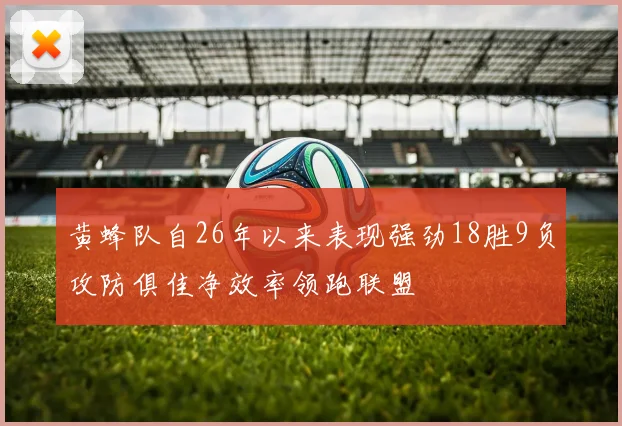黄蜂队自26年以来表现强劲18胜9负攻防俱佳净效率领跑联盟