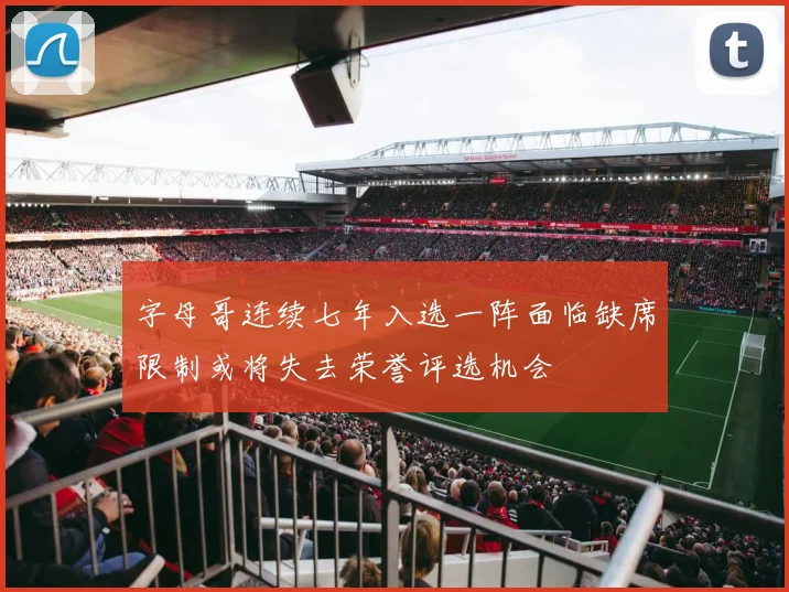 字母哥连续七年入选一阵面临缺席限制或将失去荣誉评选机会