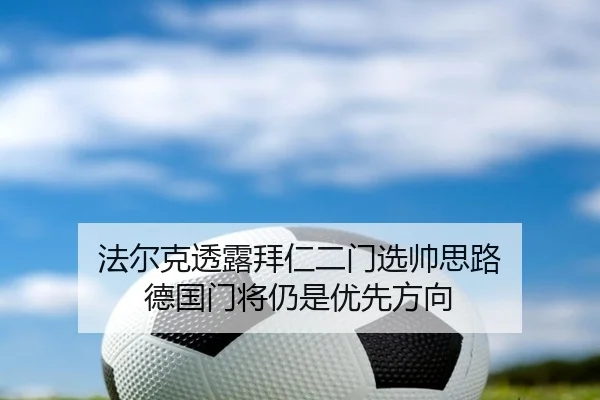 法尔克透露拜仁二门选帅思路 德国门将仍是优先方向 - 3377Sports